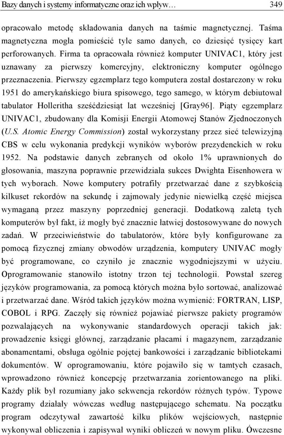 Firma ta opracowała również komputer UNIVAC1, który jest uznawany za pierwszy komercyjny, elektroniczny komputer ogólnego przeznaczenia.