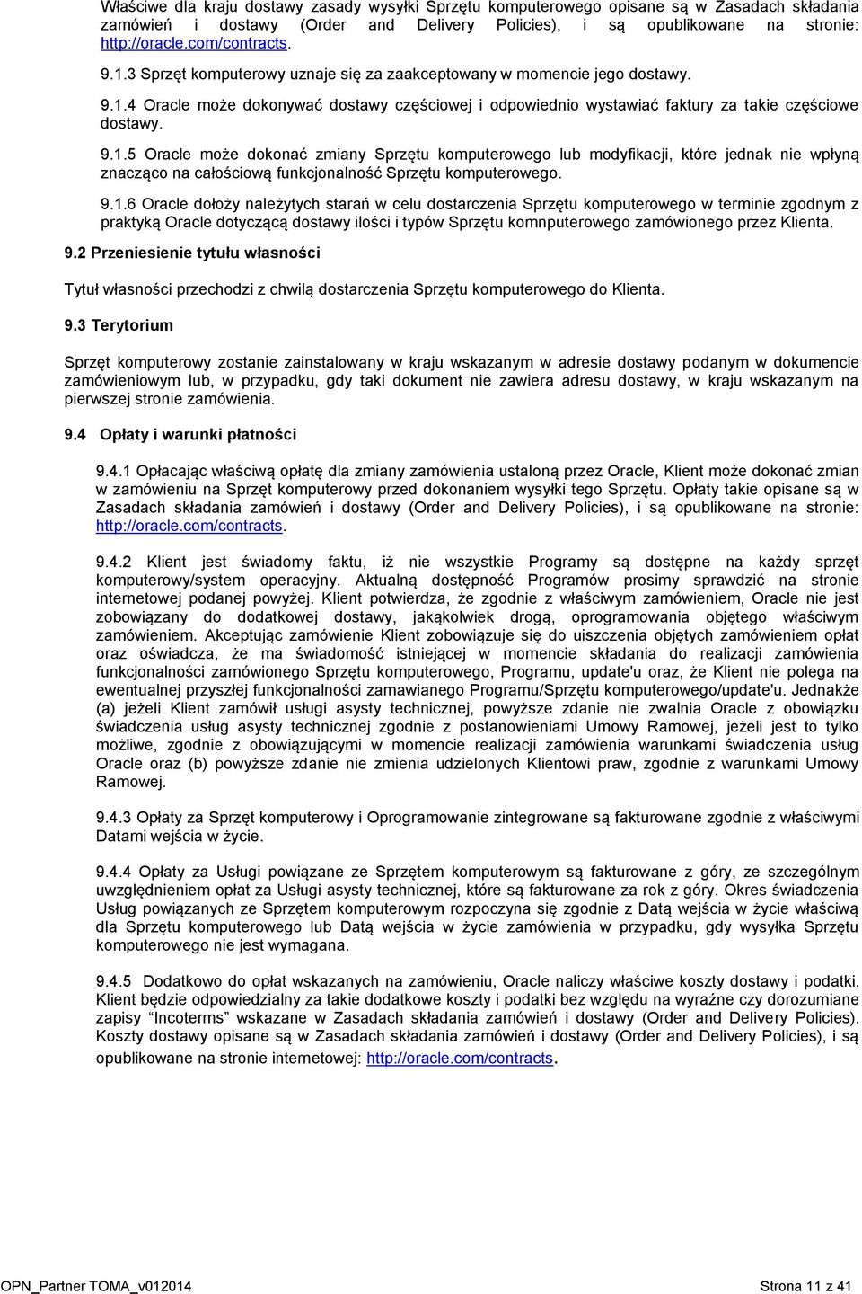 9.1.5 Oracle może dokonać zmiany Sprzętu komputerowego lub modyfikacji, które jednak nie wpłyną znacząco na całościową funkcjonalność Sprzętu komputerowego. 9.1.6 Oracle dołoży należytych starań w celu dostarczenia Sprzętu komputerowego w terminie zgodnym z praktyką Oracle dotyczącą dostawy ilości i typów Sprzętu komnputerowego zamówionego przez Klienta.