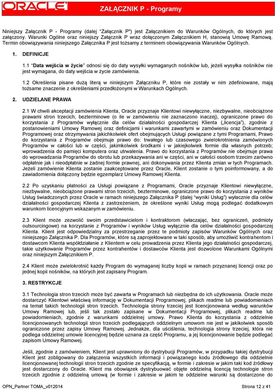 1. DEFINICJE 1.1 Data wejścia w życie odnosi się do daty wysyłki wymaganych nośników lub, jeżeli wysyłka nośników nie jest wymagana, do daty wejścia w życie zamówienia. 1.2 Określenia pisane dużą literą w niniejszym Załączniku P, które nie zostały w nim zdefiniowane, mają tożsame znaczenie z określeniami przedłożonymi w Warunkach Ogólnych.