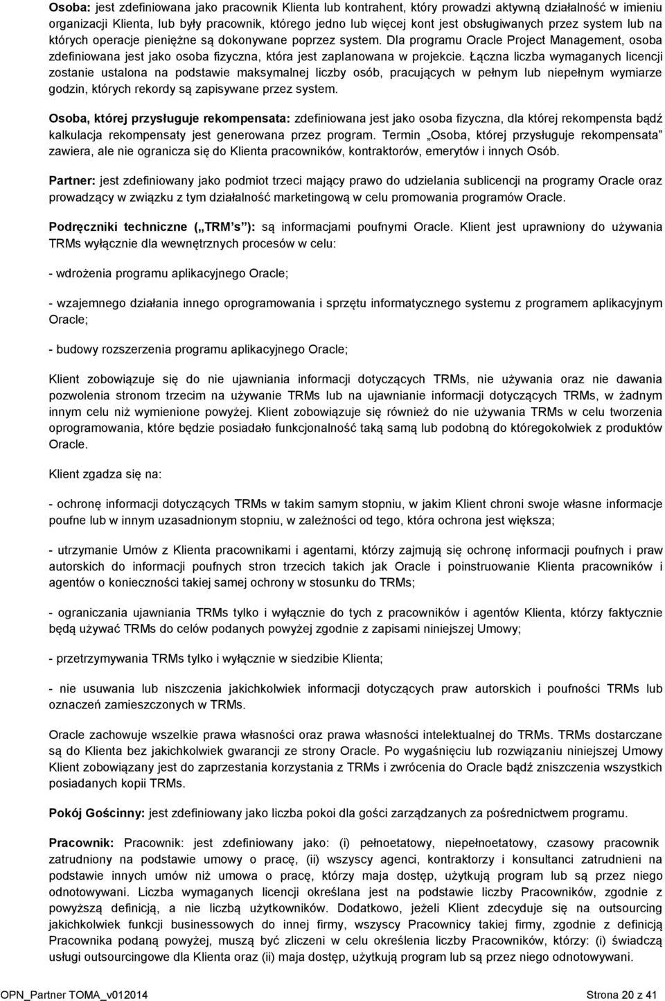 Łączna liczba wymaganych licencji zostanie ustalona na podstawie maksymalnej liczby osób, pracujących w pełnym lub niepełnym wymiarze godzin, których rekordy są zapisywane przez system.