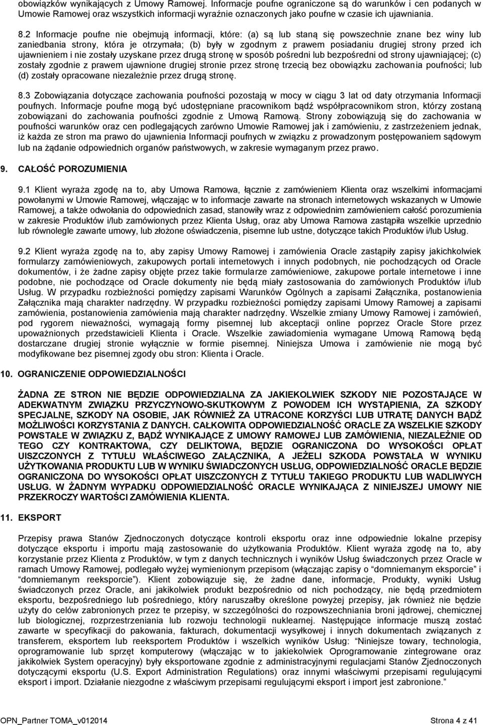 2 Informacje poufne nie obejmują informacji, które: (a) są lub staną się powszechnie znane bez winy lub zaniedbania strony, która je otrzymała; (b) były w zgodnym z prawem posiadaniu drugiej strony