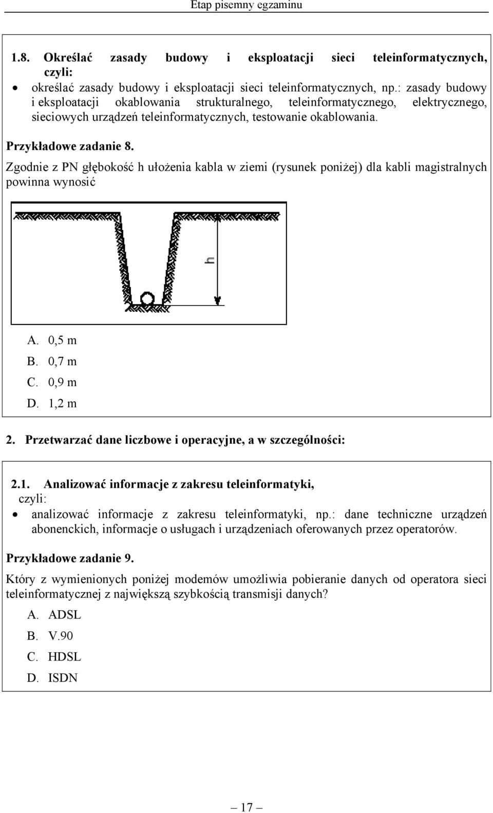 Zgodnie z PN głębokość h ułożenia kabla w ziemi (rysunek poniżej) dla kabli magistralnych powinna wynosić A. 0,5 m B. 0,7 m C. 0,9 m D. 1,2 m 2.