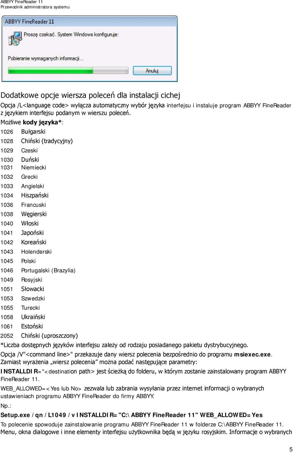 Możliwe kody języka*: 1026 Bułgarski 1028 Chiński (tradycyjny) 1029 Czeski 1030 Duński 1031 Niemiecki 1032 Grecki 1033 Angielski 1034 Hiszpański 1036 Francuski 1038 Węgierski 1040 Włoski 1041