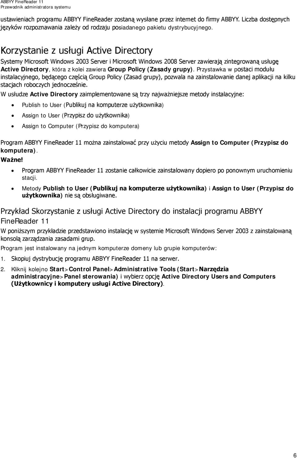 grupy). Przystawka w postaci modułu instalacyjnego, będącego częścią Group Policy (Zasad grupy), pozwala na zainstalowanie danej aplikacji na kilku stacjach roboczych jednocześnie.