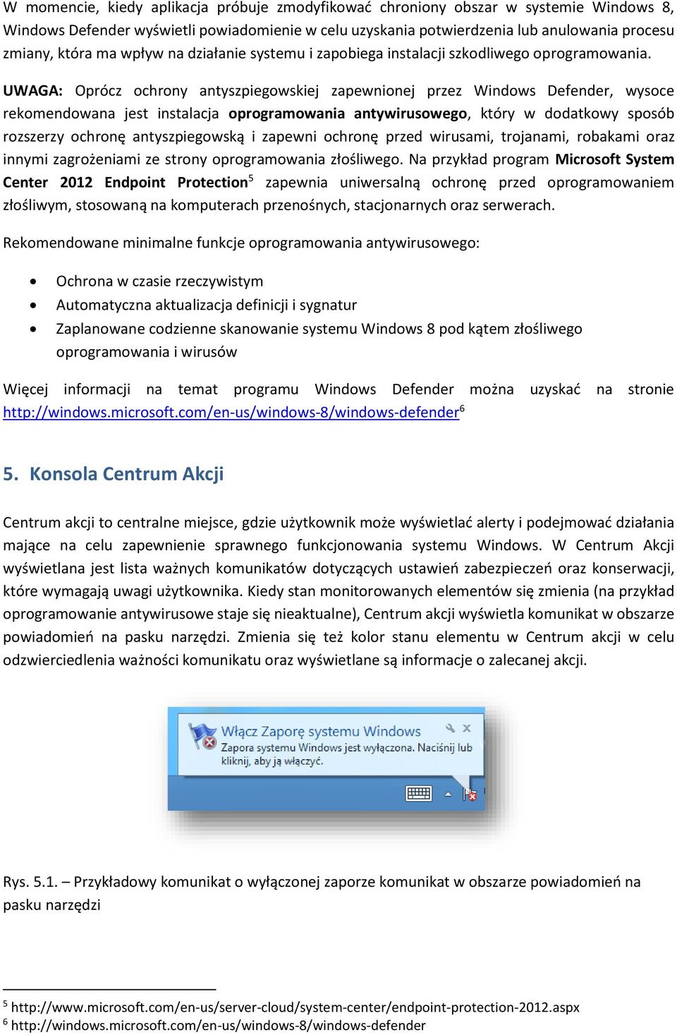 UWAGA: Oprócz ochrony antyszpiegowskiej zapewnionej przez Windows Defender, wysoce rekomendowana jest instalacja oprogramowania antywirusowego, który w dodatkowy sposób rozszerzy ochronę