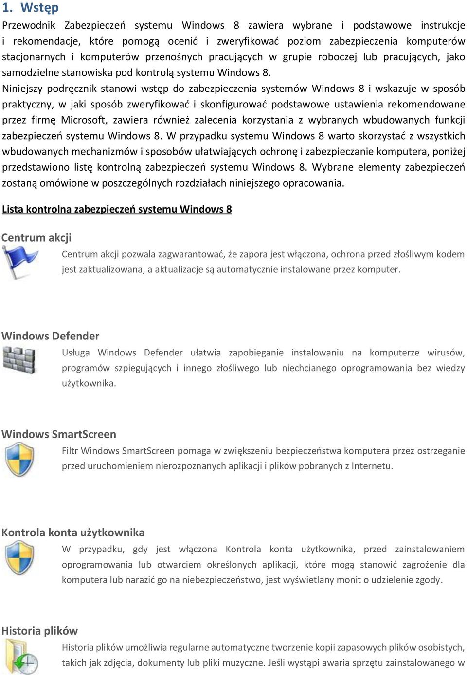 Niniejszy podręcznik stanowi wstęp do zabezpieczenia systemów Windows 8 i wskazuje w sposób praktyczny, w jaki sposób zweryfikować i skonfigurować podstawowe ustawienia rekomendowane przez firmę