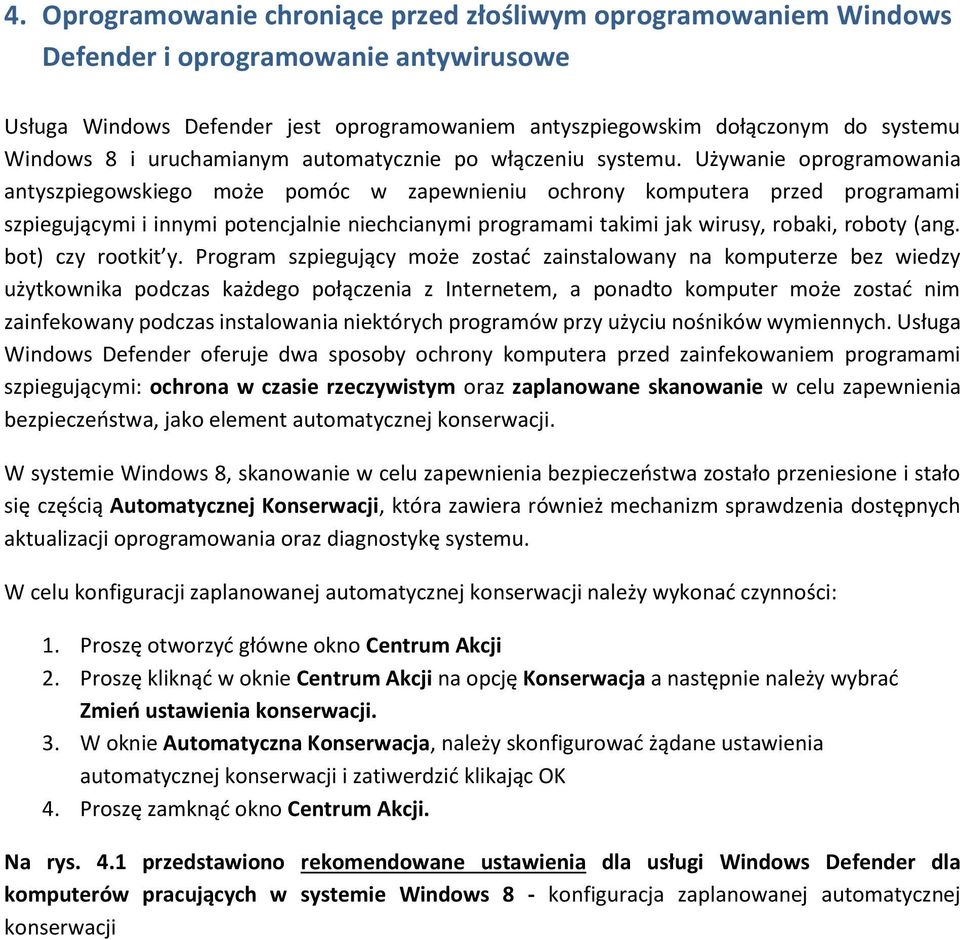 Używanie oprogramowania antyszpiegowskiego może pomóc w zapewnieniu ochrony komputera przed programami szpiegującymi i innymi potencjalnie niechcianymi programami takimi jak wirusy, robaki, roboty