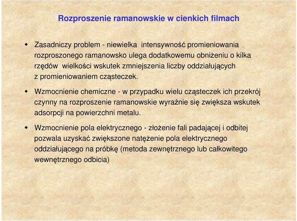 Wzmocnienie chemiczne - w przypadku wielu cząsteczek ich przekrój czynny na rozproszenie ramanowskie wyraźnie się zwiększa wskutek adsorpcji na powierzchni