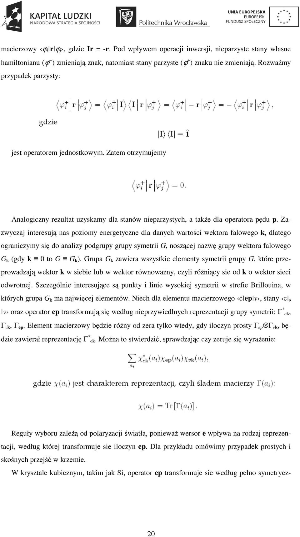 Zazwyczaj interesują nas poziomy energetyczne dla danych wartości wektora falowego k, dlatego ograniczymy się do analizy podgrupy grupy symetrii G, noszącej nazwę grupy wektora falowego G k (gdy k 0