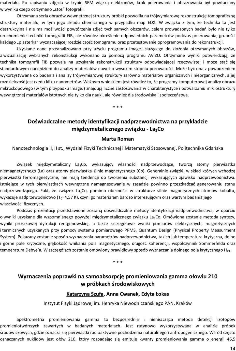 W związku z tym, że technika ta jest destrukcyjna i nie ma możliwości powtórzenia zdjęć tych samych obszarów, celem prowadzonych badań było nie tylko uruchomienie techniki tomografii FIB, ale również