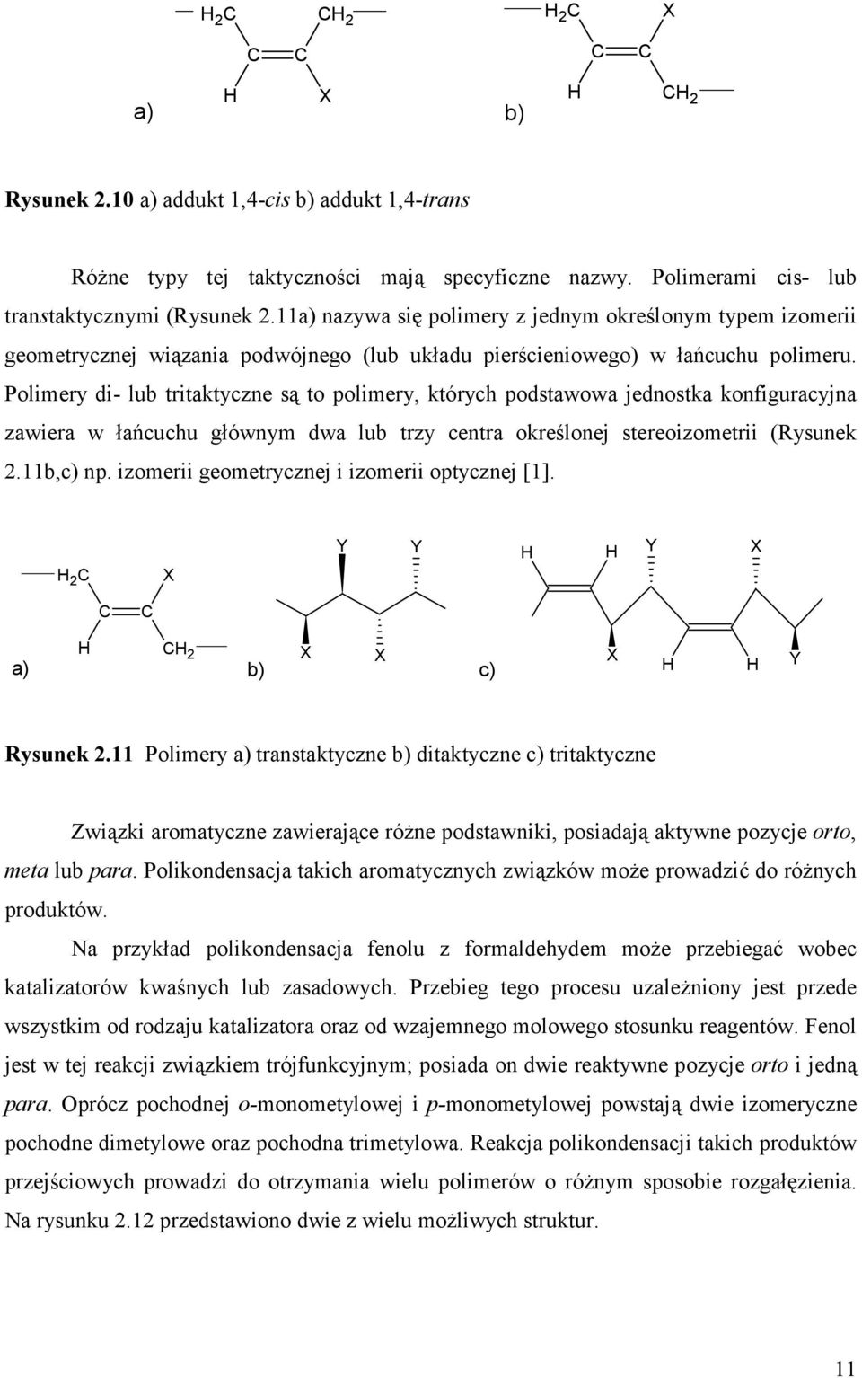 Polimery di- lub tritaktyczne są to polimery, których podstawowa jednostka konfiguracyjna zawiera w łańcuchu głównym dwa lub trzy centra określonej stereoizometrii (Rysunek 2.11b,c) np.