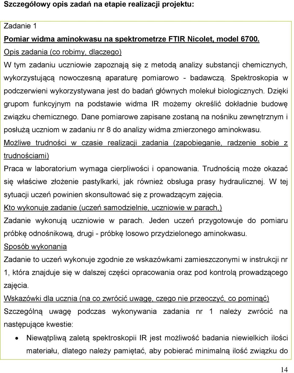 Spektroskopia w podczerwieni wykorzystywana jest do badań głównych molekuł biologicznych. Dzięki grupom funkcyjnym na podstawie widma IR możemy określić dokładnie budowę związku chemicznego.