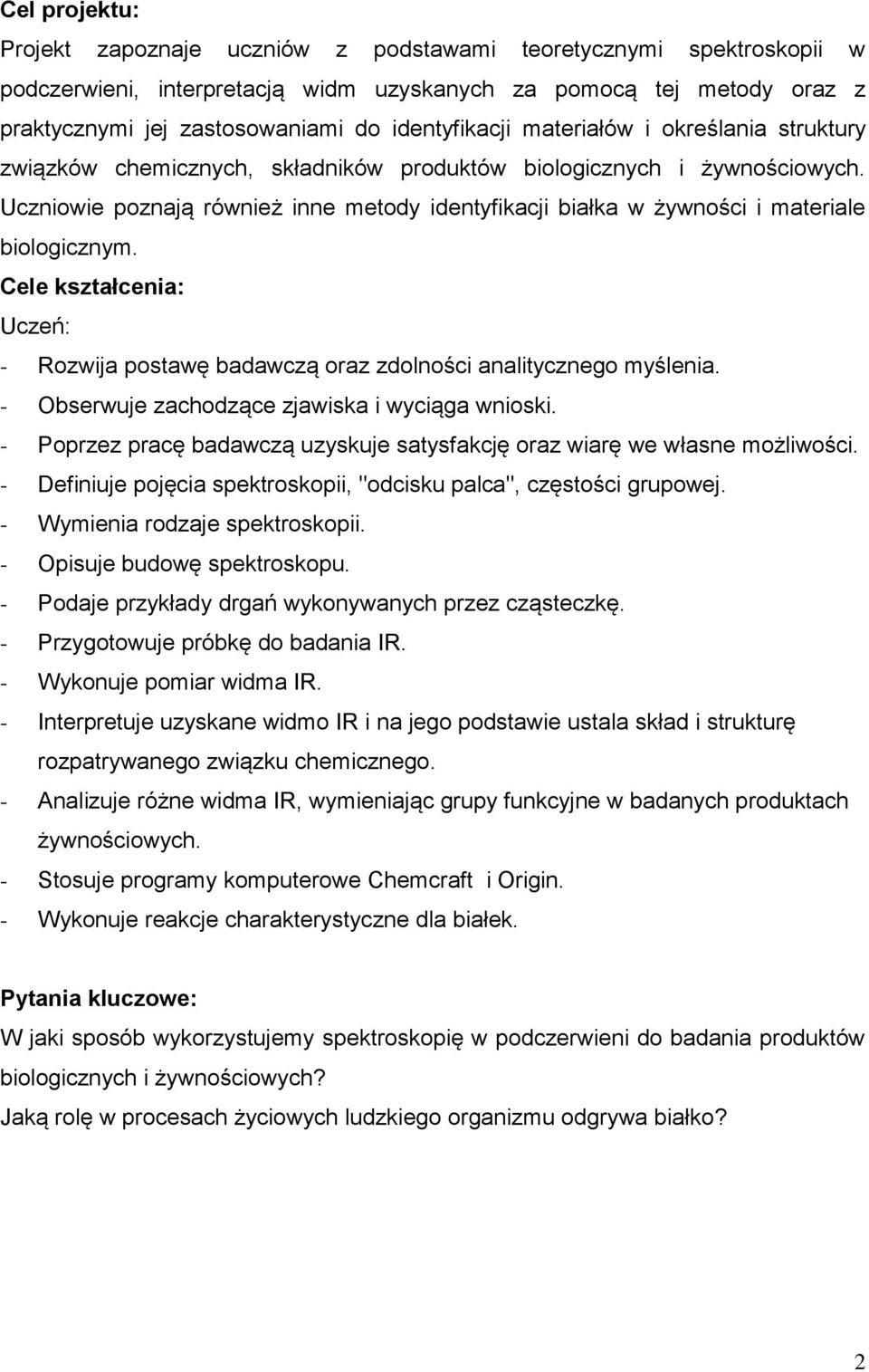 Uczniowie poznają również inne metody identyfikacji białka w żywności i materiale biologicznym. Cele kształcenia: Uczeń: - Rozwija postawę badawczą oraz zdolności analitycznego myślenia.