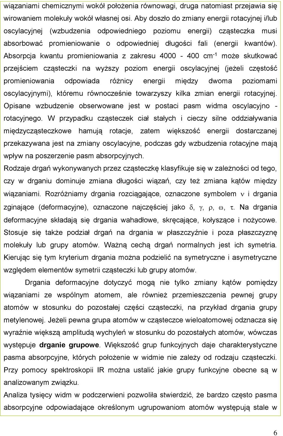 Absorpcja kwantu promieniowania z zakresu 4000-400 cm -1 może skutkować przejściem cząsteczki na wyższy poziom energii oscylacyjnej (jeżeli częstość promieniowania odpowiada różnicy energii między