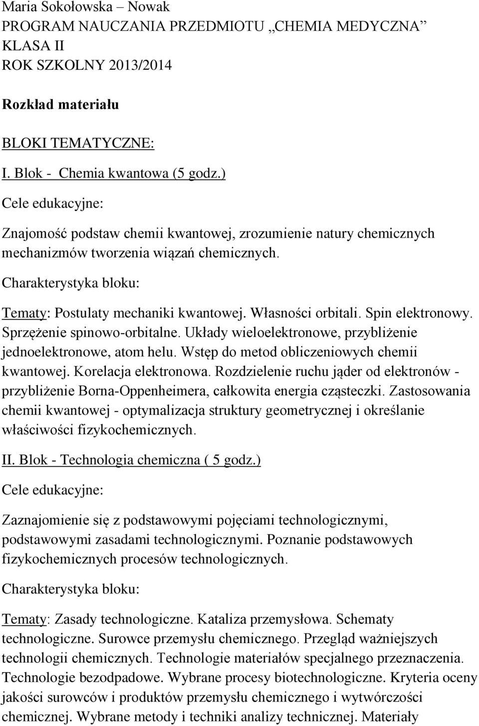 Własności orbitali. Spin elektronowy. Sprzężenie spinowo-orbitalne. Układy wieloelektronowe, przybliżenie jednoelektronowe, atom helu. Wstęp do metod obliczeniowych chemii kwantowej.