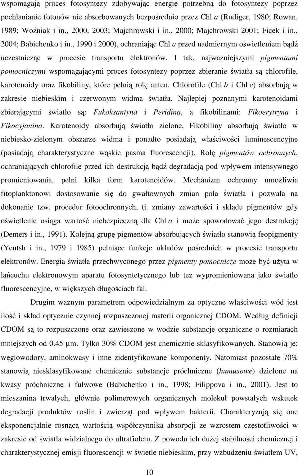 I tak, najwaniejszymi pigmentami pomocniczymi wspomagajcymi proces fotosyntezy poprzez zbieranie wiatła s chlorofile, karotenoidy oraz fikobiliny, które pełni rol anten.