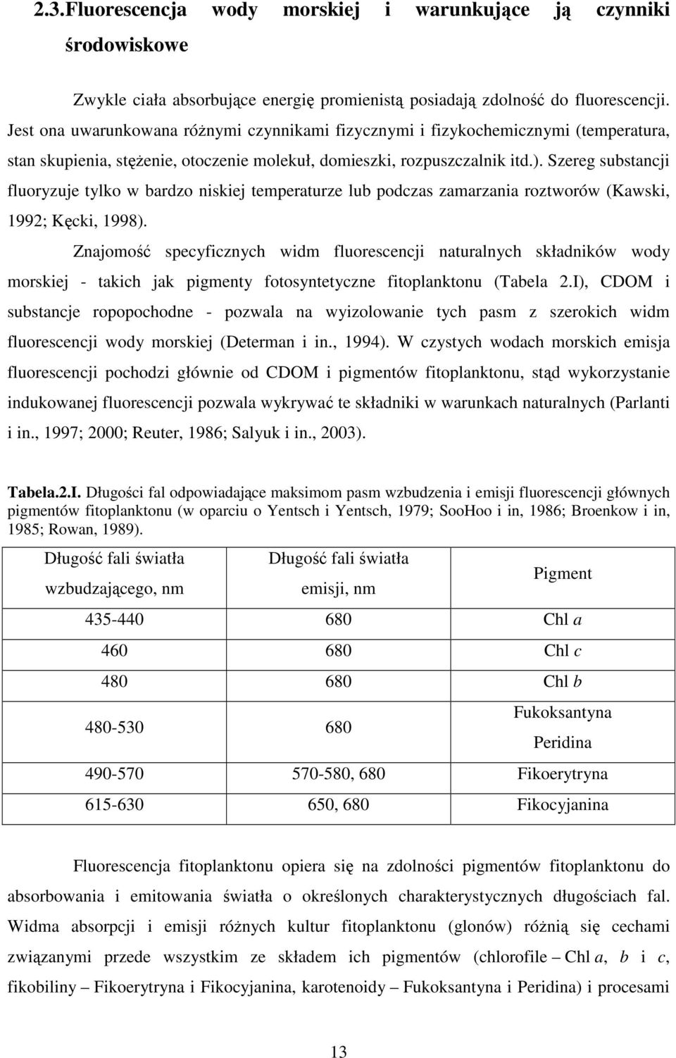 Szereg substancji fluoryzuje tylko w bardzo niskiej temperaturze lub podczas zamarzania roztworów (Kawski, 199; Kcki, 1998).