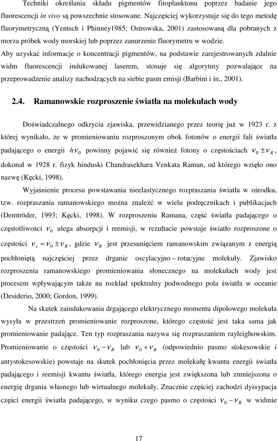 Aby uzyska informacje o koncentracji pigmentów, na podstawie zarejestrowanych zdalnie widm fluorescencji indukowanej laserem, stosuje si algorytmy pozwalajce na przeprowadzenie analizy nachodzcych na