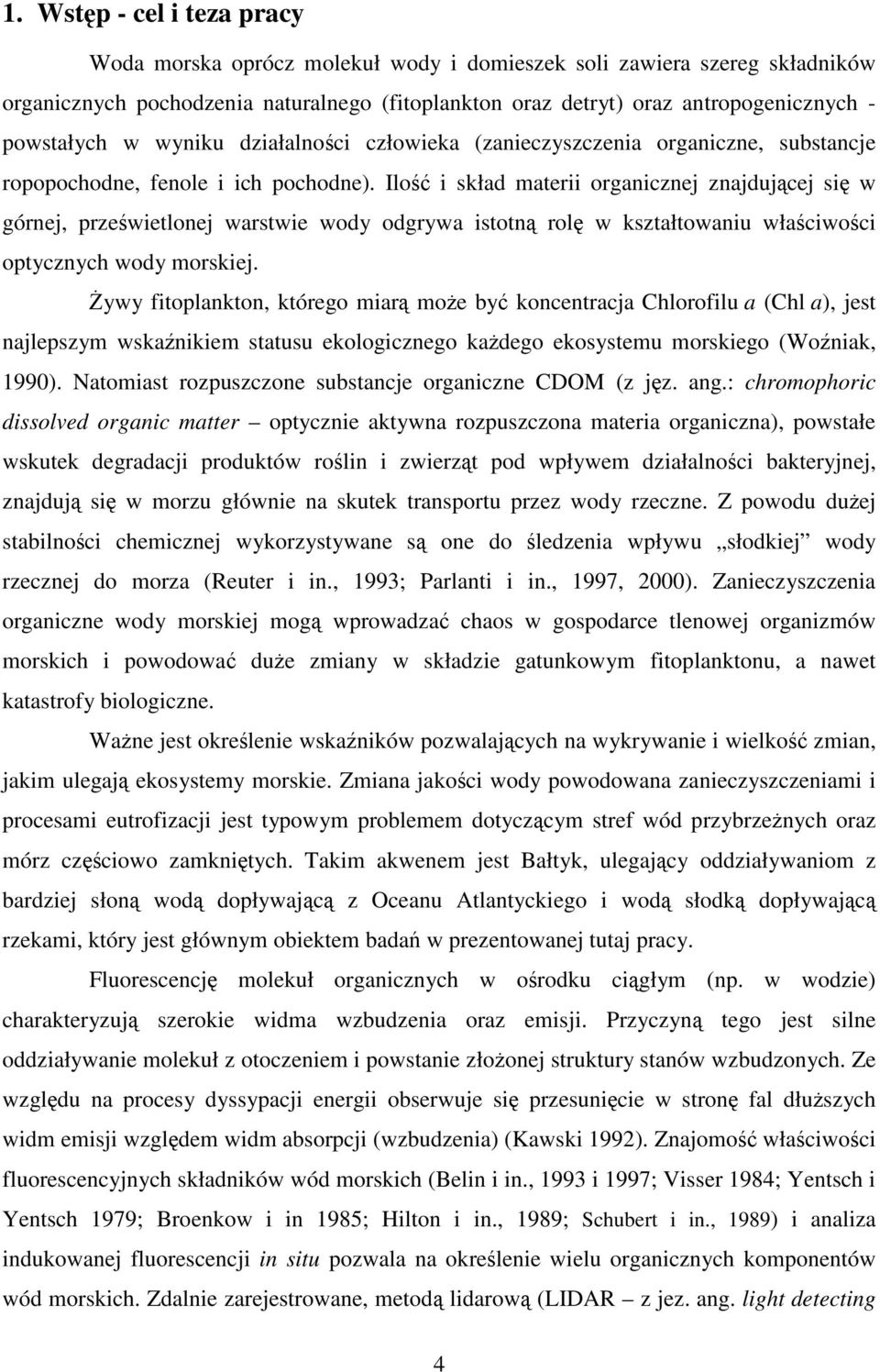 Ilo i skład materii organicznej znajdujcej si w górnej, przewietlonej warstwie wody odgrywa istotn rol w kształtowaniu właciwoci optycznych wody morskiej.