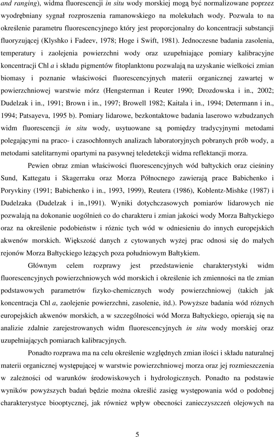 Jednoczesne badania zasolenia, temperatury i zaolejenia powierzchni wody oraz uzupełniajce pomiary kalibracyjne koncentracji Chl a i składu pigmentów fitoplanktonu pozwalaj na uzyskanie wielkoci