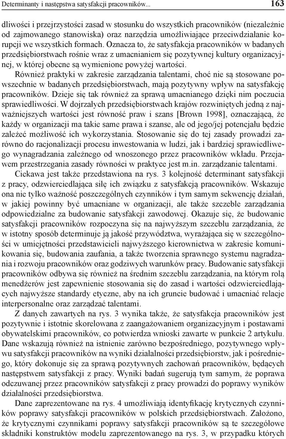 Oznacza to, że satysfakcja pracowników w badanych przedsiębiorstwach rośnie wraz z umacnianiem się pozytywnej kultury organizacyjnej, w której obecne są wymienione powyżej wartości.