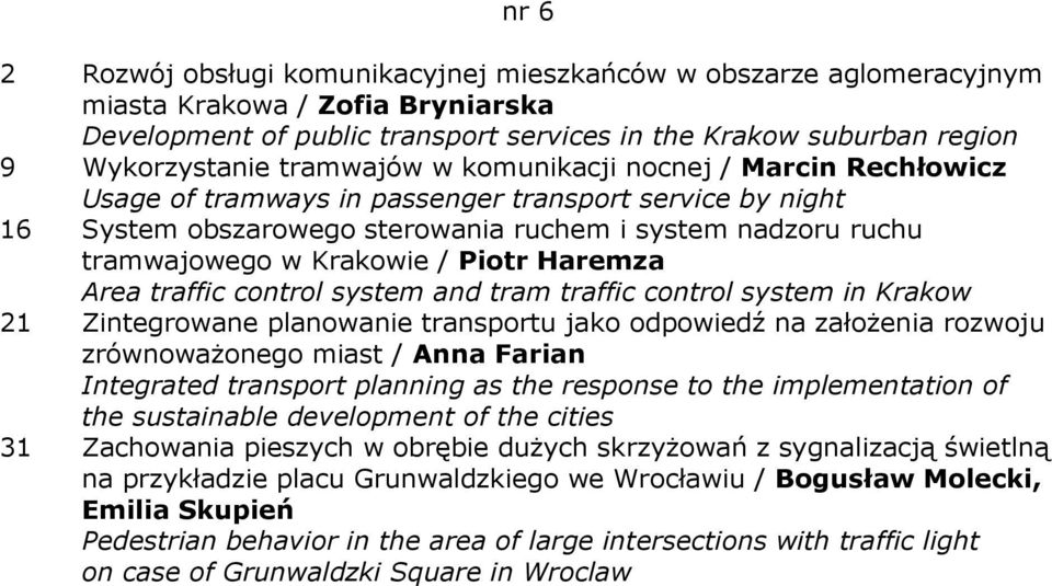 Piotr Haremza Area traffic control system and tram traffic control system in Krakow 21 Zintegrowane planowanie transportu jako odpowiedź na załoŝenia rozwoju zrównowaŝonego miast / Anna Farian