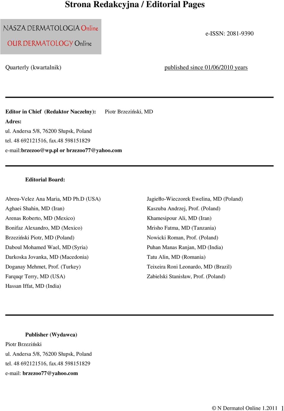 D (USA) Aghaei Shahin, MD (Iran) Arenas Roberto, MD (Mexico) Bonifaz Alexandro, MD (Mexico) Brzeziński Piotr, MD (Poland) Daboul Mohamed Wael, MD (Syria) Darkoska Jovanka, MD (Macedonia) Doganay