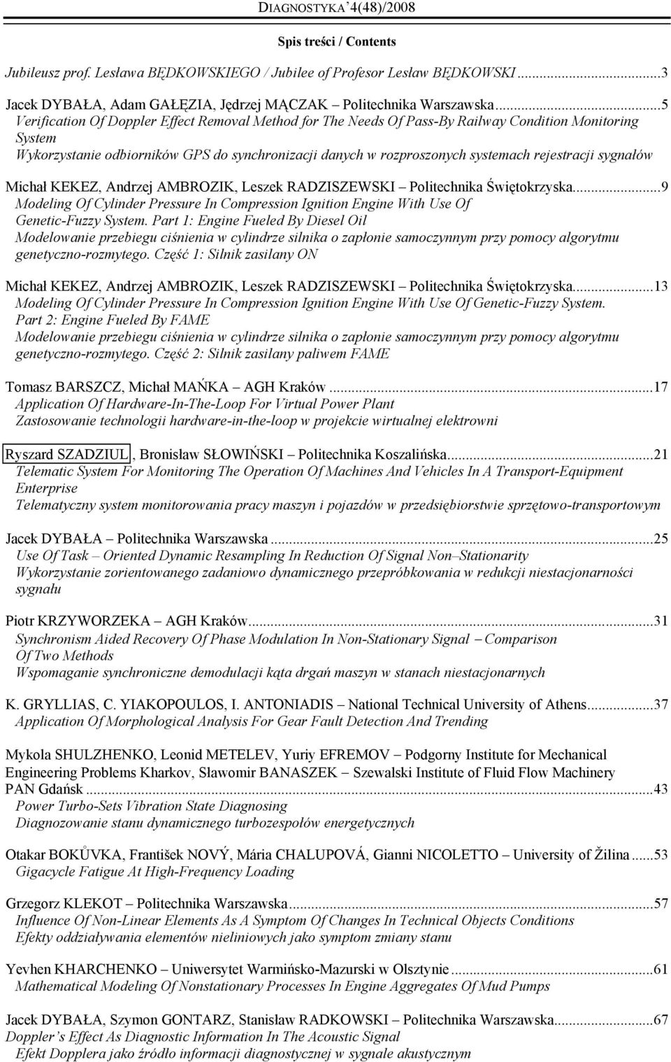 rejestracji sygnałów Michał KEKEZ, Andrzej AMBROZIK, Leszek RADZISZEWSKI Politechnika Świętokrzyska...9 Modeling Of Cylinder Pressure In Compression Ignition Engine With Use Of Genetic-Fuzzy System.