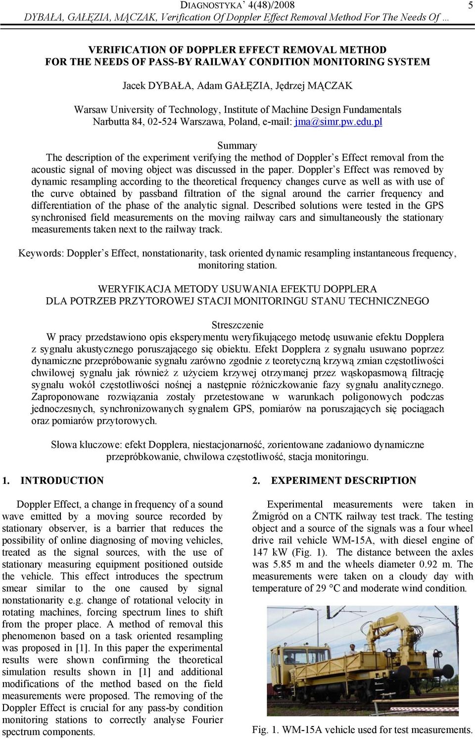 pl Summary The description of the experiment verifying the method of Doppler s Effect removal from the acoustic signal of moving object was discussed in the paper.