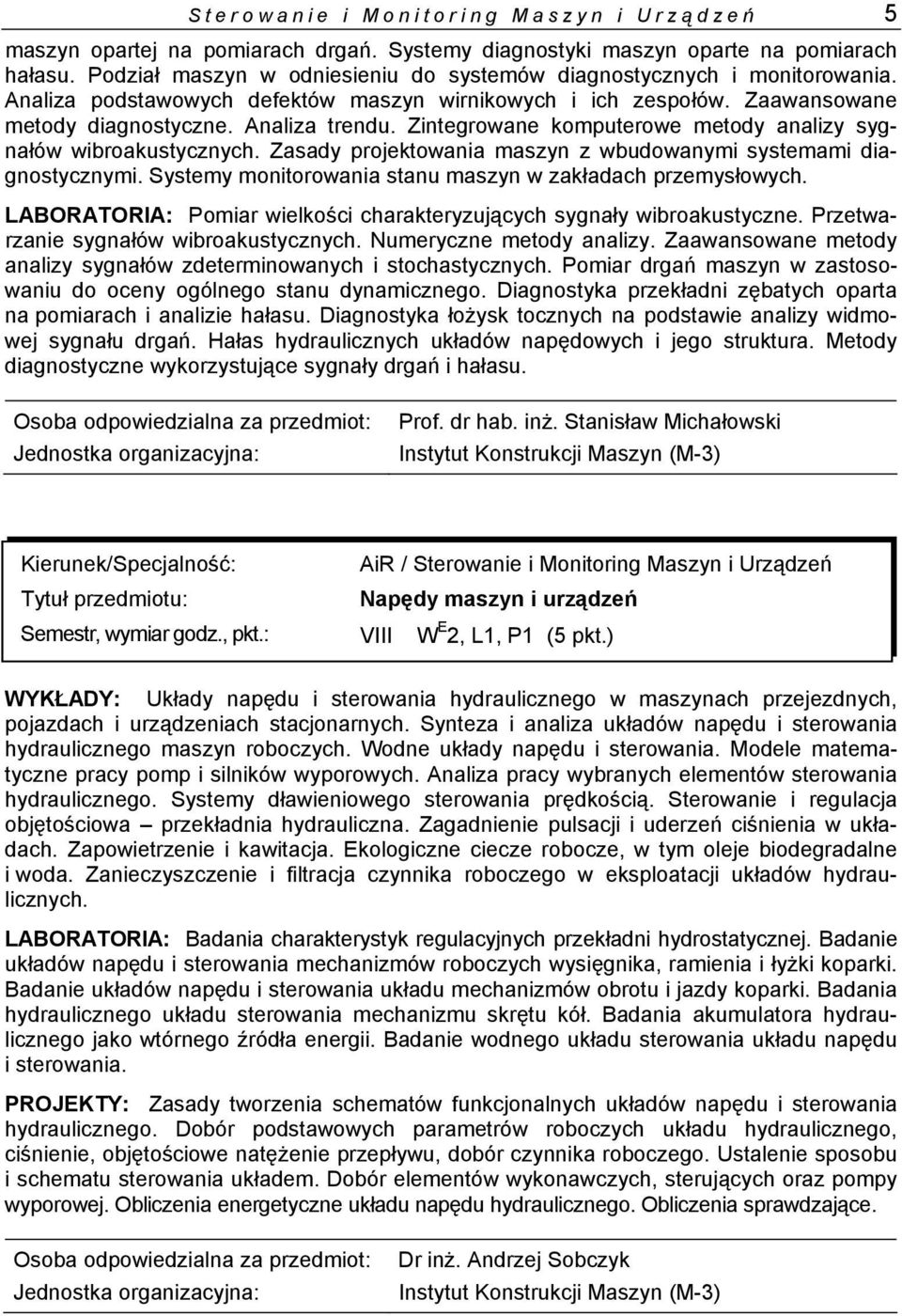Zintegrowane komputerowe metody analizy sygnałów wibroakustycznych. Zasady projektowania maszyn z wbudowanymi systemami diagnostycznymi. Systemy monitorowania stanu maszyn w zakładach przemysłowych.