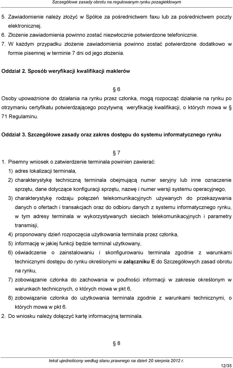 Sposób weryfikacji kwalifikacji maklerów 6 Osoby upoważnione do działania na rynku przez członka, mogą rozpocząć działanie na rynku po otrzymaniu certyfikatu potwierdzającego pozytywną weryfikację