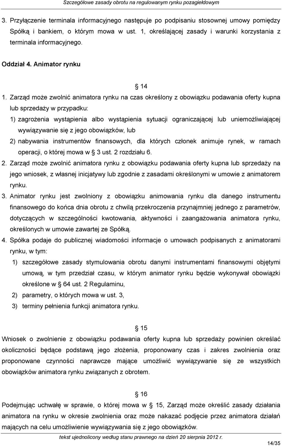 Zarząd może zwolnić animatora rynku na czas określony z obowiązku podawania oferty kupna lub sprzedaży w przypadku: 1) zagrożenia wystąpienia albo wystąpienia sytuacji ograniczającej lub