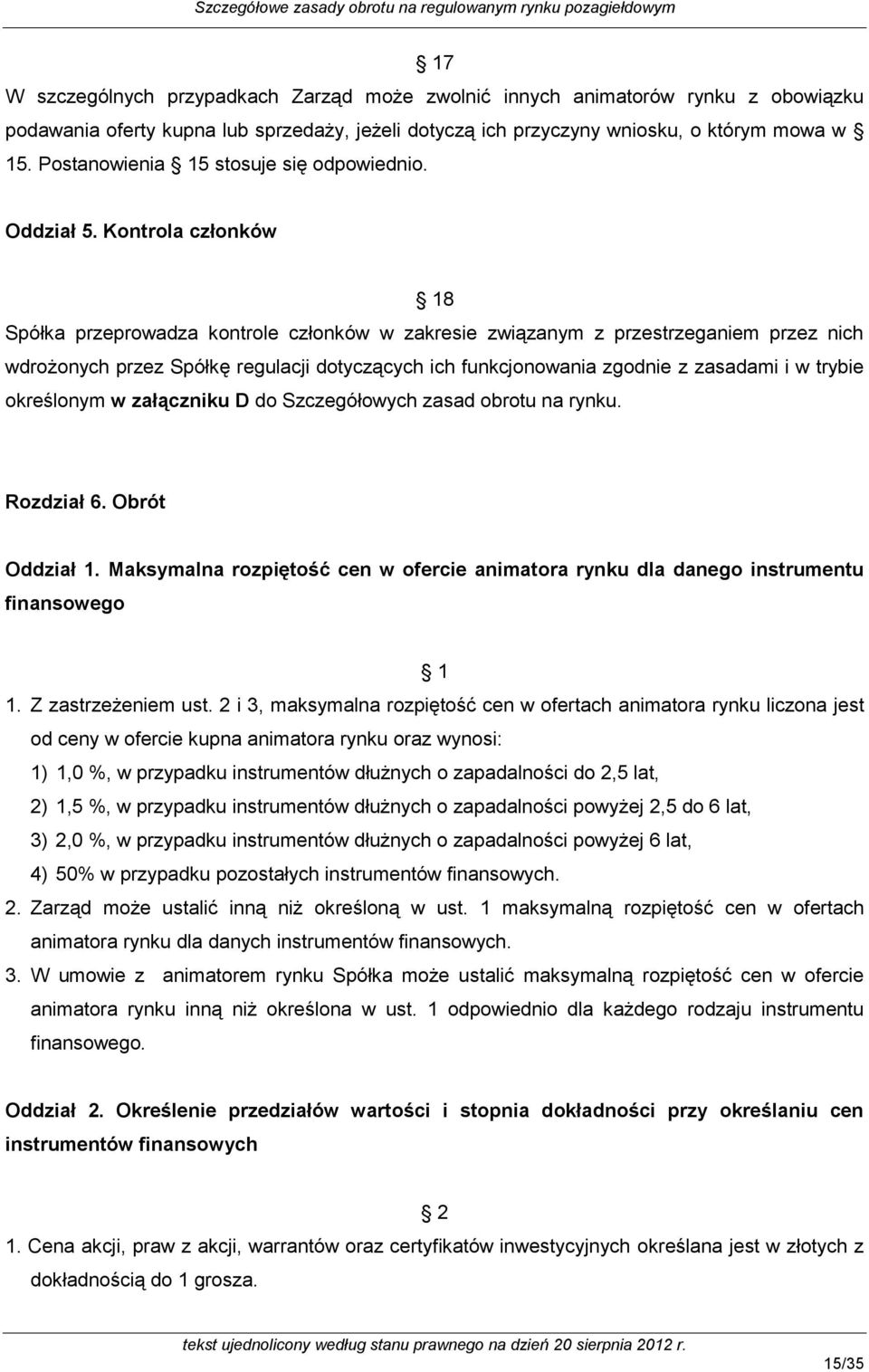 Kontrola członków 18 Spółka przeprowadza kontrole członków w zakresie związanym z przestrzeganiem przez nich wdrożonych przez Spółkę regulacji dotyczących ich funkcjonowania zgodnie z zasadami i w