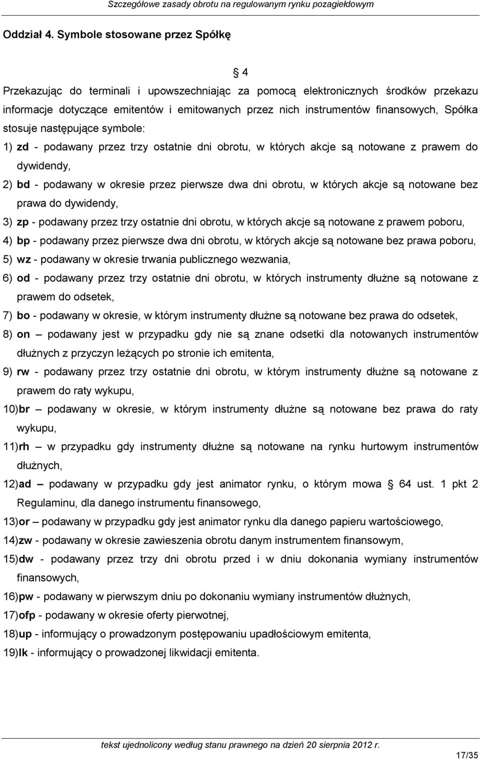 finansowych, Spółka stosuje następujące symbole: 1) zd - podawany przez trzy ostatnie dni obrotu, w których akcje są notowane z prawem do dywidendy, 2) bd - podawany w okresie przez pierwsze dwa dni