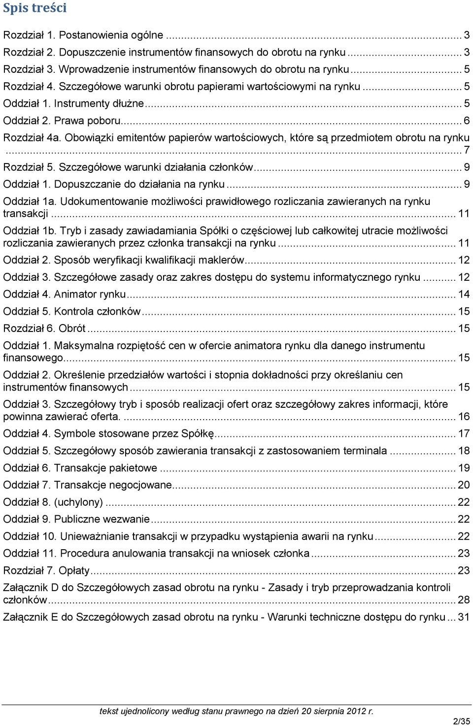 Obowiązki emitentów papierów wartościowych, które są przedmiotem obrotu na rynku... 7 Rozdział 5. Szczegółowe warunki działania członków... 9 Oddział 1. Dopuszczanie do działania na rynku.