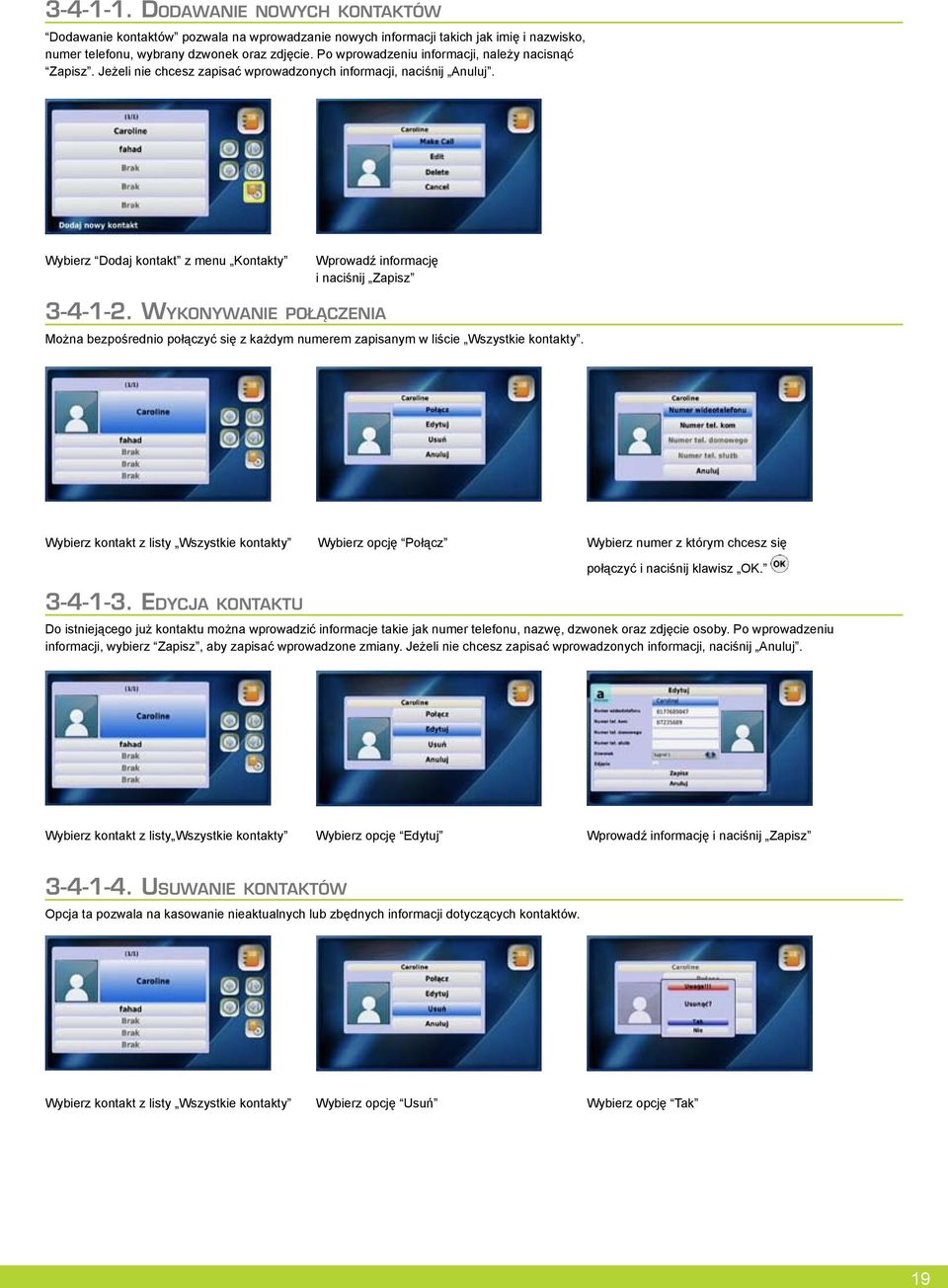 Wybierz Dodaj kontakt z menu Kontakty Wprowadź informację i naciśnij Zapisz 3-4-1-2. Wykonywanie połączenia Można bezpośrednio połączyć się z każdym numerem zapisanym w liście Wszystkie kontakty.