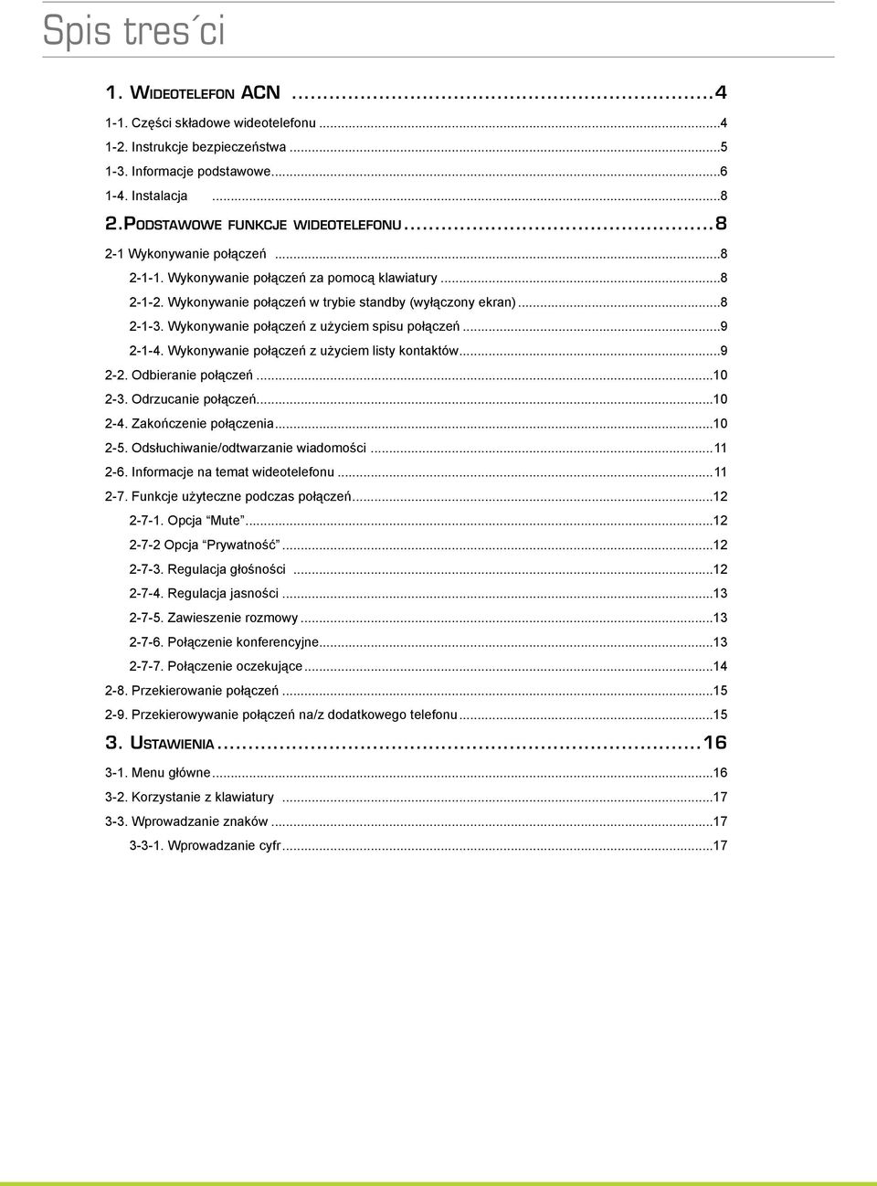 Wykonywanie połączeń z użyciem spisu połączeń...9 2-1-4. Wykonywanie połączeń z użyciem listy kontaktów...9 2-2. Odbieranie połączeń...10 2-3. Odrzucanie połączeń...10 2-4. Zakończenie połączenia.