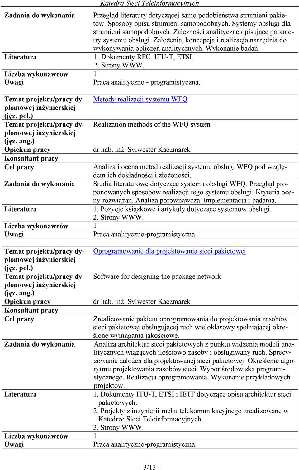 Praca analityczno - programistyczna. Metody realizacji systemu WFQ Realization methods of the WFQ system Analiza i ocena metod realizacji systemu obsługi WFQ pod względem ich dokładności i złożoności.