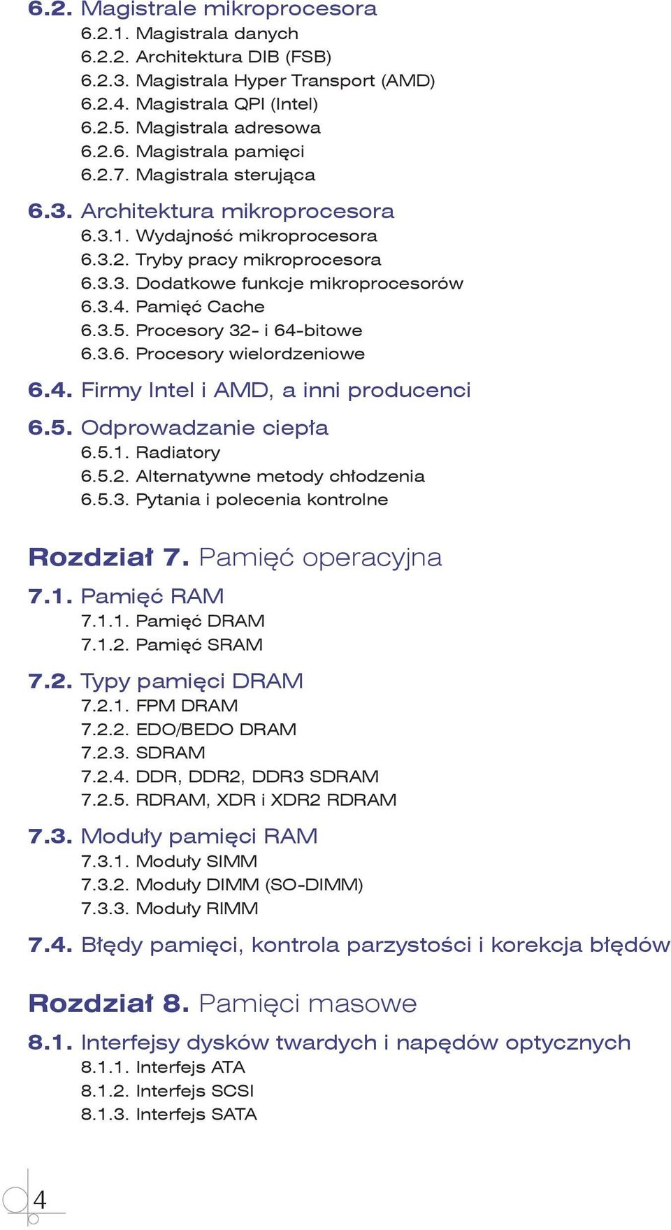 Procesory 32- i 64-bitowe 6.3.6. Procesory wielordzeniowe 6.4. Firmy Intel i AMD, a inni producenci 6.5. Odprowadzanie ciepła 6.5.1. Radiatory 6.5.2. Alternatywne metody chłodzenia 6.5.3. Pytania i polecenia kontrolne Rozdział 7.