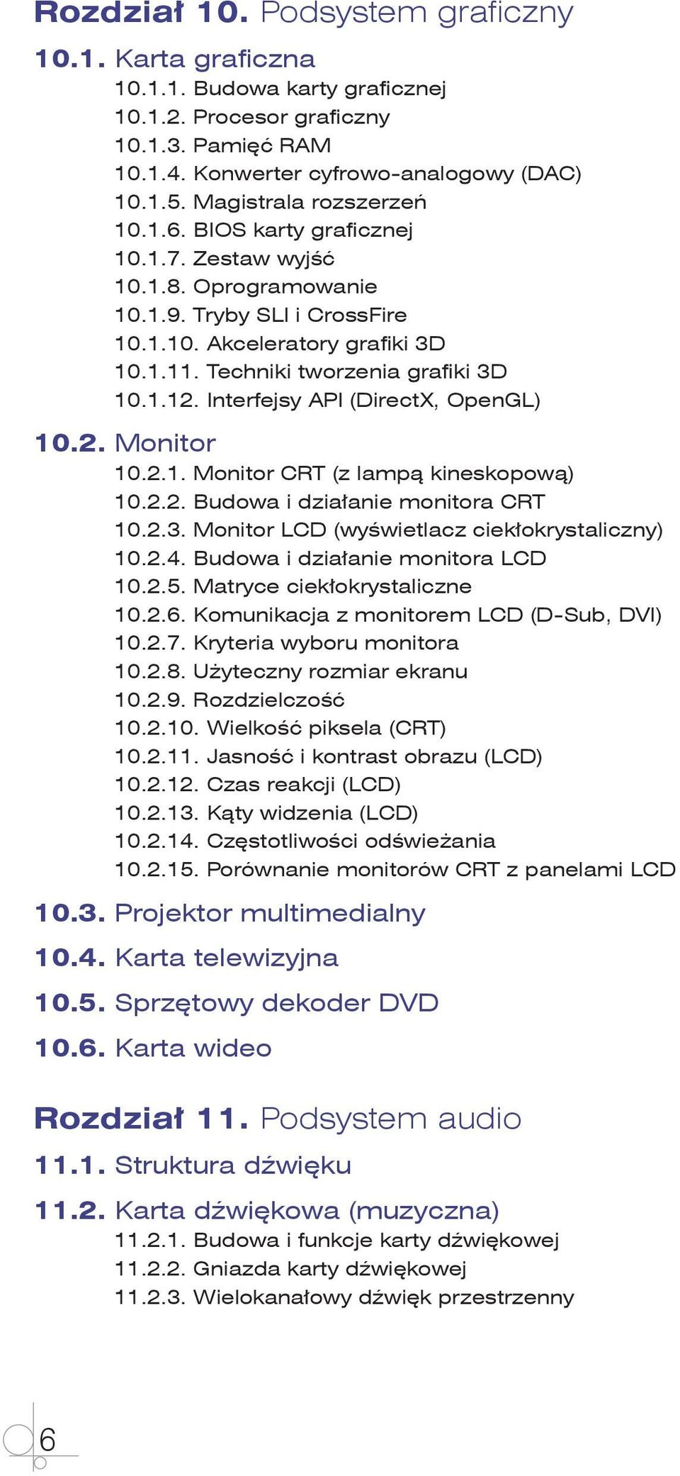 Techniki tworzenia grafiki 3D 10.1.12. Interfejsy API (DirectX, OpenGL) 10.2. Monitor 10.2.1. Monitor CRT (z lampą kineskopową) 10.2.2. Budowa i działanie monitora CRT 10.2.3. Monitor LCD (wyświetlacz ciekłokrystaliczny) 10.