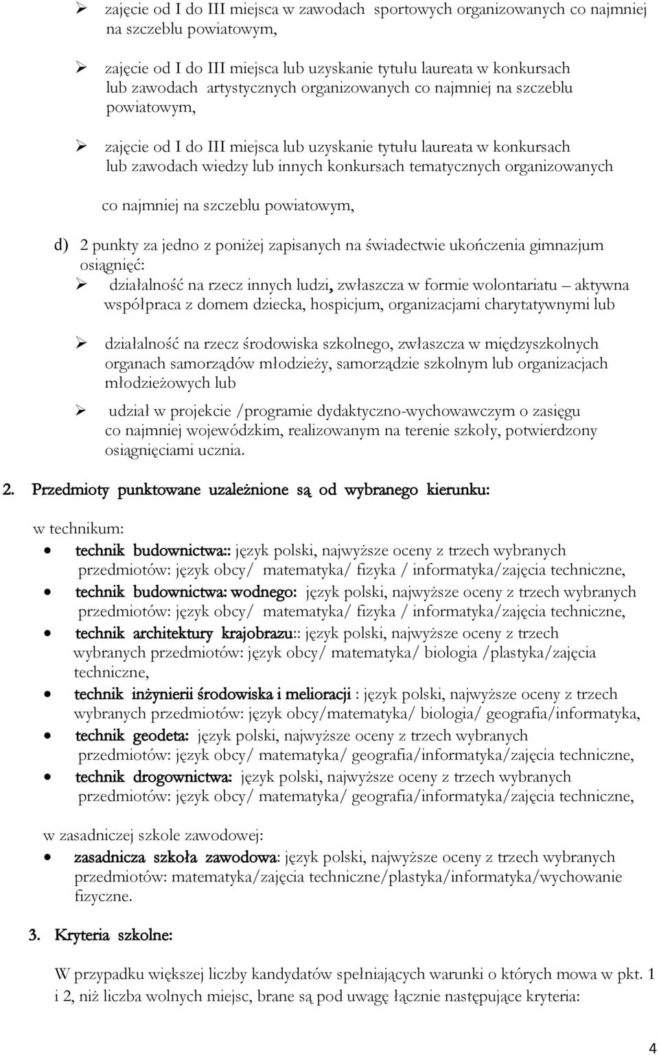 najmniej na szczeblu powiatowym, d) 2 punkty za jedno z poniżej zapisanych na świadectwie ukończenia gimnazjum osiągnięć: działalność na rzecz innych ludzi, zwłaszcza w formie wolontariatu aktywna