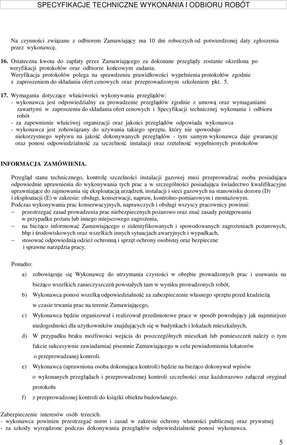 Weryfikacja protokołów polega na sprawdzeniu prawidłowości wypełnienia protokołów zgodnie z zaproszeniem do składania ofert cenowych oraz przeprowadzonym szkoleniem pkt. 5. 17.