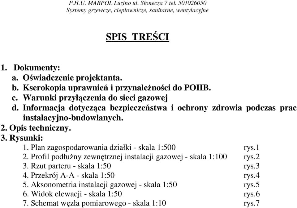 Informacja dotycząca bezpieczeństwa i ochrony zdrowia podczas prac instalacyjno-budowlanych. 2. Opis techniczny. 3. Rysunki: 1. Plan zagospodarowania działki - skala 1:500 rys.