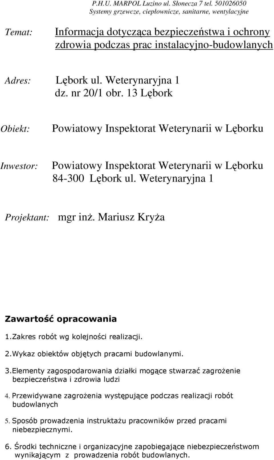 Weterynaryjna 1 dz. nr 20/1 obr. 13 Lębork Obiekt: Powiatowy Inspektorat Weterynarii w Lęborku Inwestor: Powiatowy Inspektorat Weterynarii w Lęborku 84-300 Lębork ul.