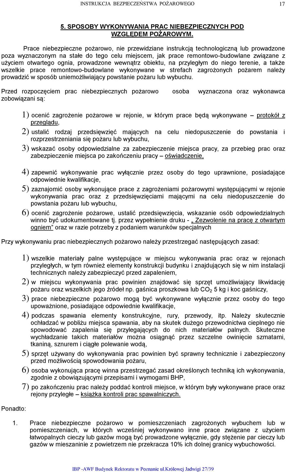 ognia, prowadzone wewnątrz obiektu, na przyległym do niego terenie, a także wszelkie prace remontowo-budowlane wykonywane w strefach zagrożonych pożarem należy prowadzić w sposób uniemożliwiający