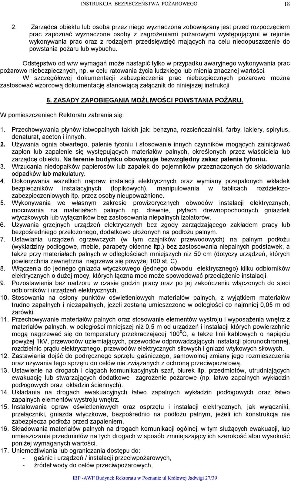 Odstępstwo od w/w wymagań może nastąpić tylko w przypadku awaryjnego wykonywania prac pożarowo niebezpiecznych, np. w celu ratowania życia ludzkiego lub mienia znacznej wartości.