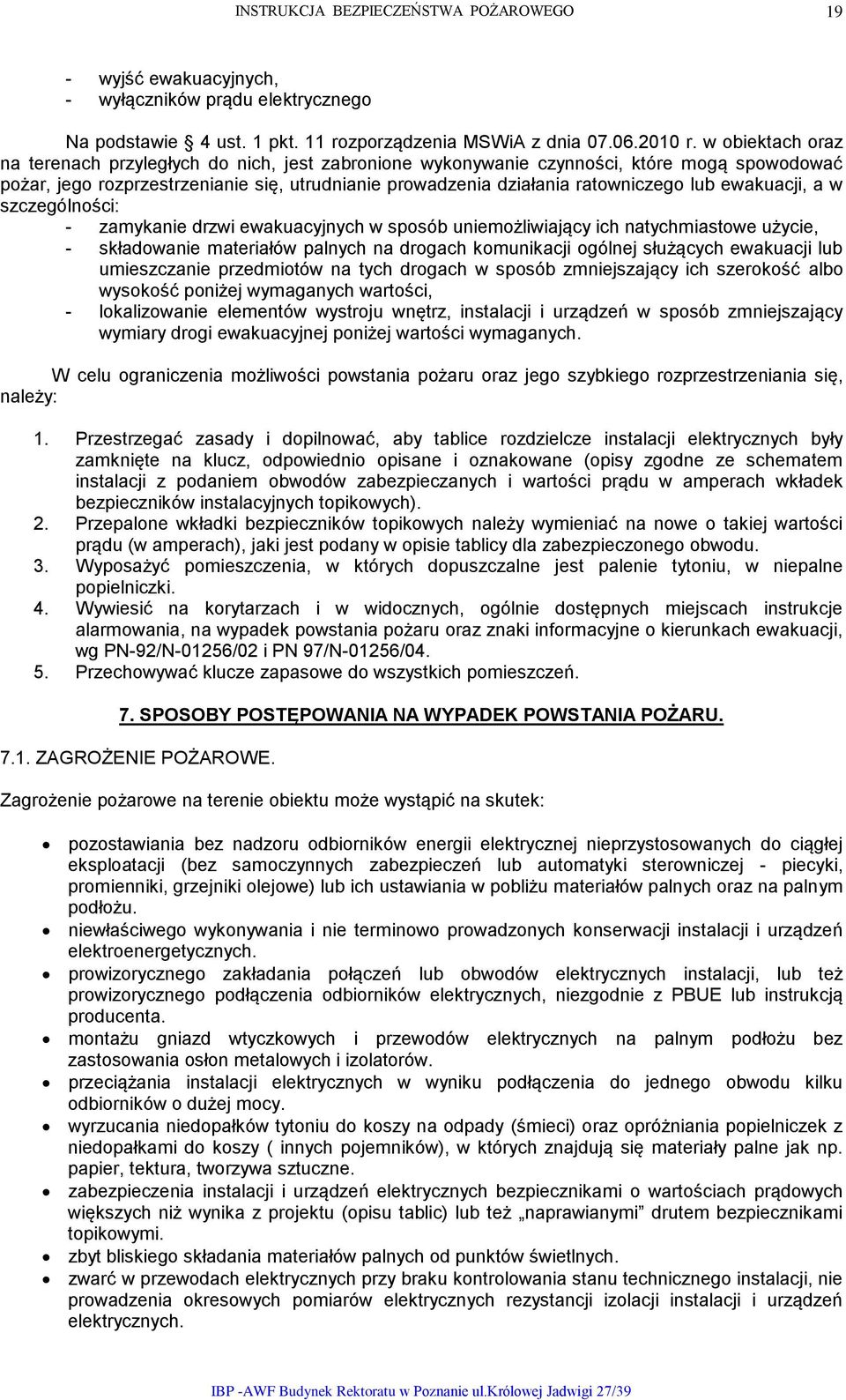 ewakuacji, a w szczególności: - zamykanie drzwi ewakuacyjnych w sposób uniemożliwiający ich natychmiastowe użycie, - składowanie materiałów palnych na drogach komunikacji ogólnej służących ewakuacji