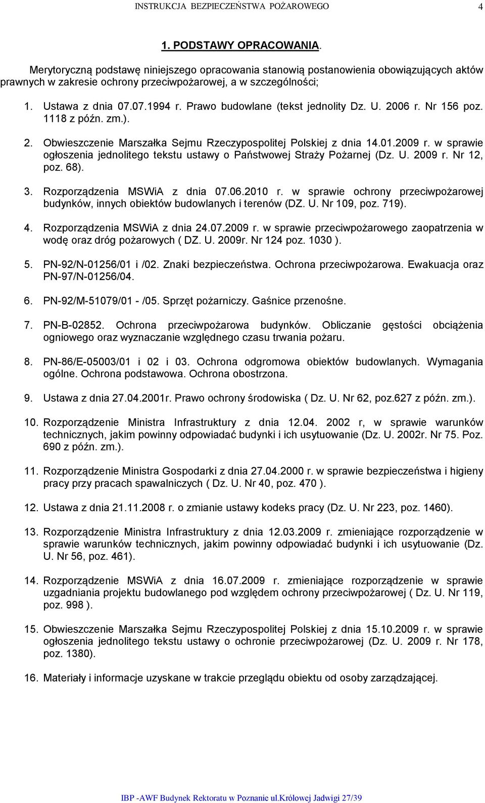 w sprawie ogłoszenia jednolitego tekstu ustawy o Państwowej Straży Pożarnej (Dz. U. 2009 r. Nr 12, poz. 68). 3. Rozporządzenia MSWiA z dnia 07.06.2010 r.