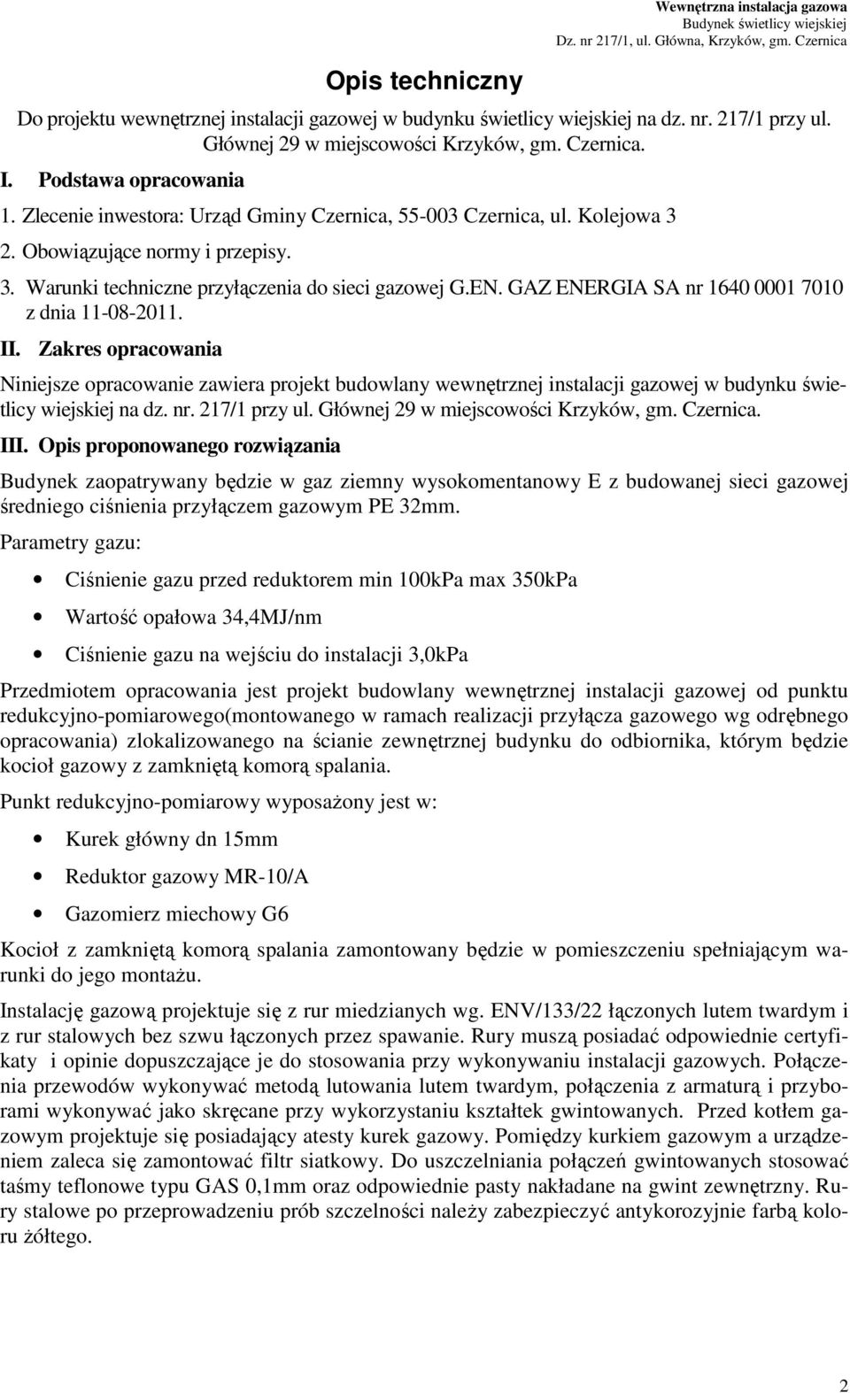 GAZ ENERGIA SA nr 1640 0001 7010 z dnia 11-08-2011. II. Zakres opracowania Niniejsze opracowanie zawiera projekt budowlany wewnętrznej instalacji gazowej w budynku świetlicy wiejskiej na dz. nr. 217/1 przy ul.