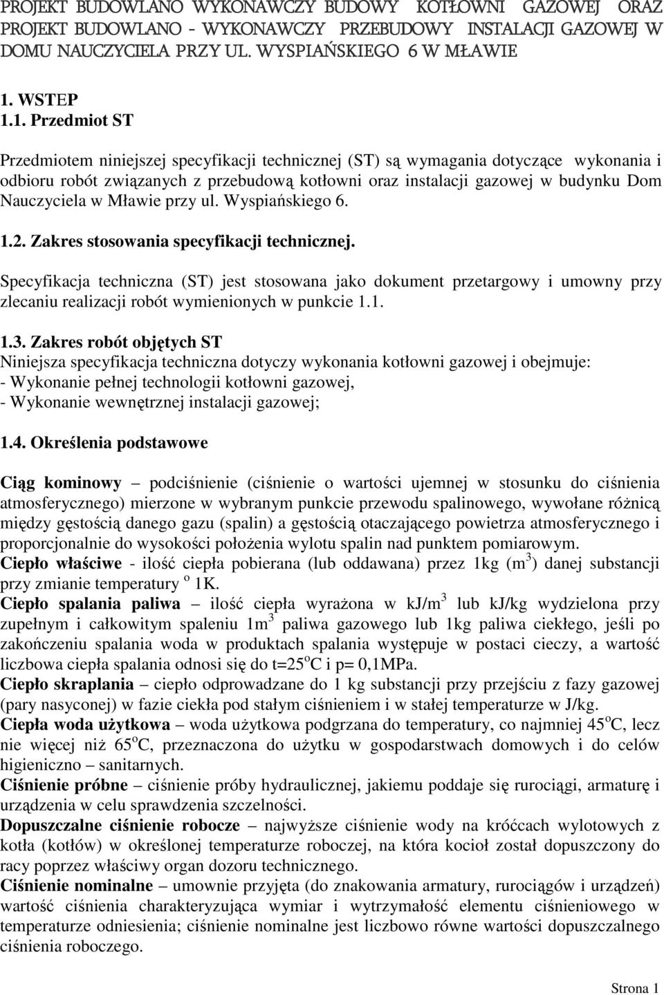 1. Przedmiot ST Przedmiotem niniejszej specyfikacji technicznej (ST) są wymagania dotyczące wykonania i odbioru robót związanych z przebudową kotłowni oraz instalacji gazowej w budynku Dom